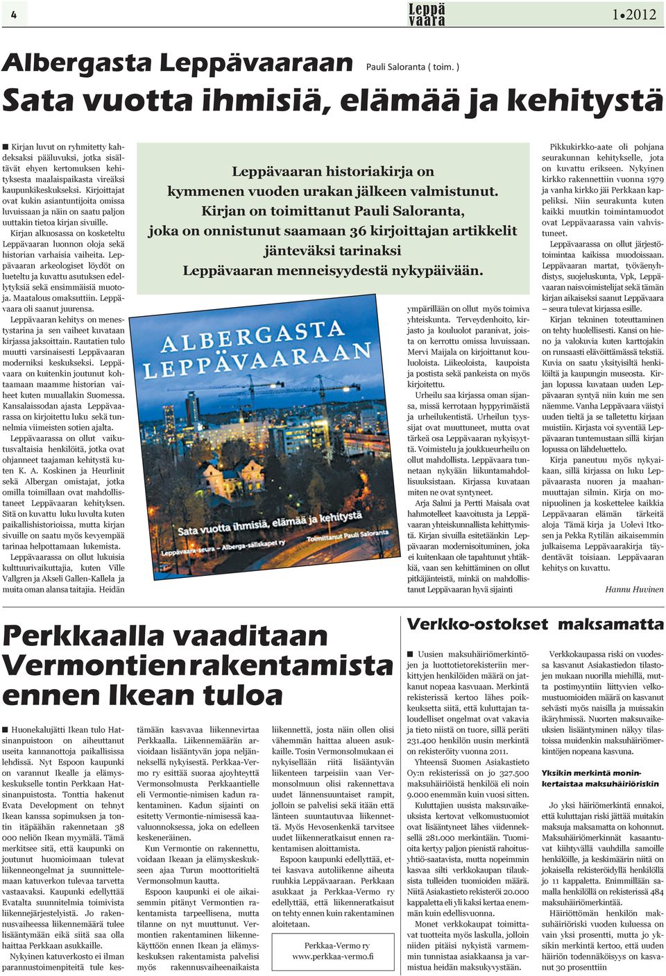 Kirjoittajat ovat kukin asiantuntijoita omissa luvuissaan ja näin on saatu paljon uuttakin tietoa kirjan sivuille.