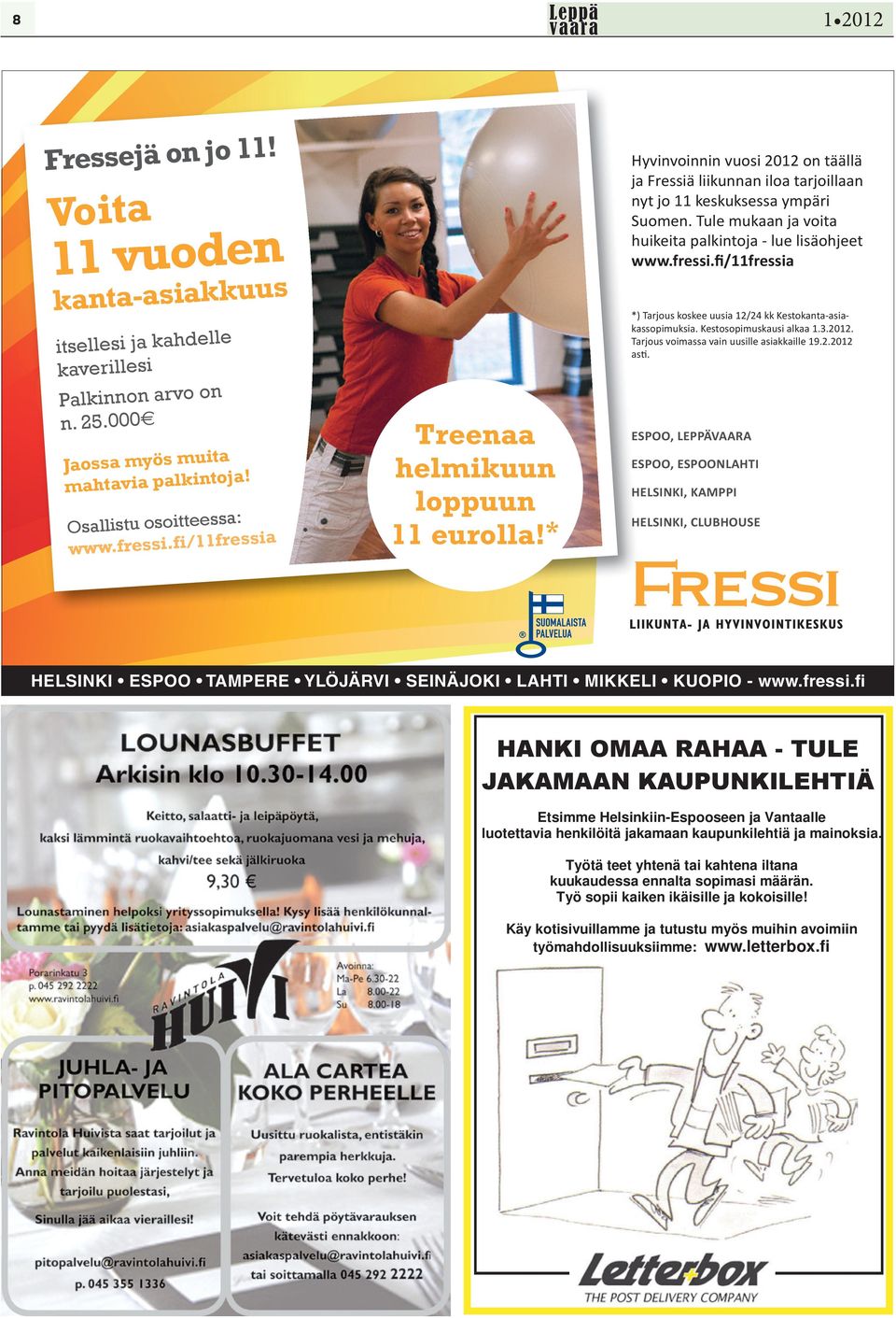 Tule mukaan ja voita huikeita palkintoja - lue lisäohjeet www.fressi.fi/11fressia *) Tarjous koskee uusia 12/24 kk Kestokanta-asiakassopimuksia. Kestosopimuskausi alkaa 1.3.2012.