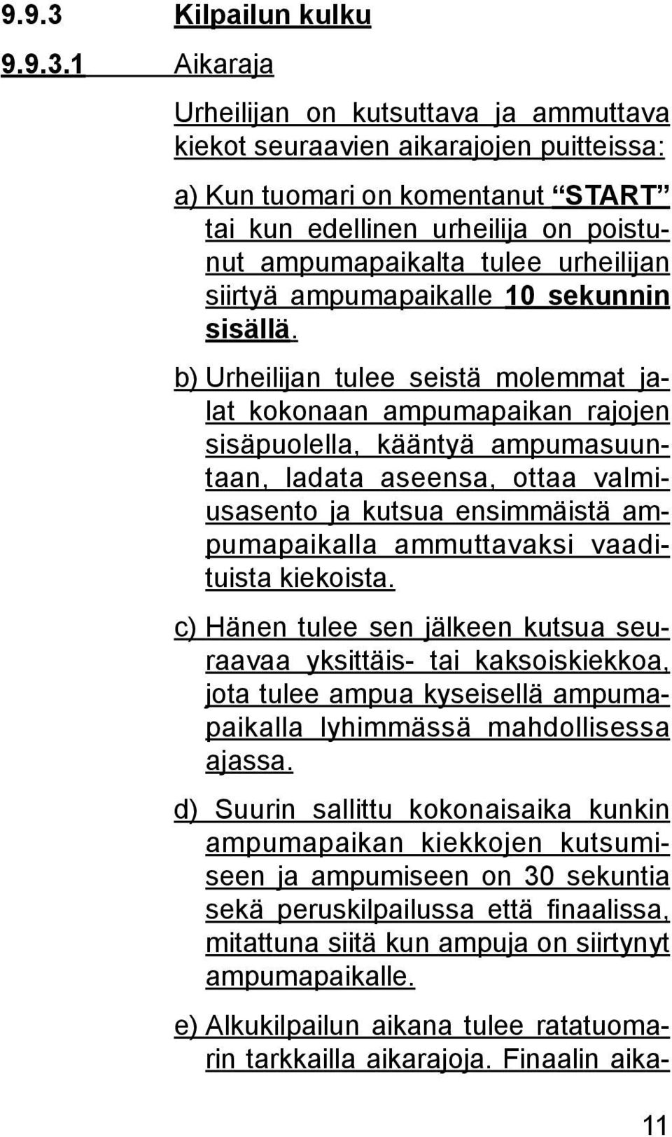 1 Aikaraja Urheilijan on kutsuttava ja ammuttava kiekot seuraavien aikarajojen puitteissa: a) Kun tuomari on komentanut START tai kun edellinen urheilija on poistunut ampumapaikalta tulee urheilijan