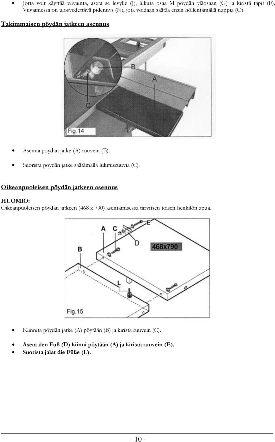 Takimmaisen pöydän jatkeen asennus Asenna pöydän jatke (A) ruuvein (B). Suorista pöydän jatke säätämällä lukitusruuvia (C).