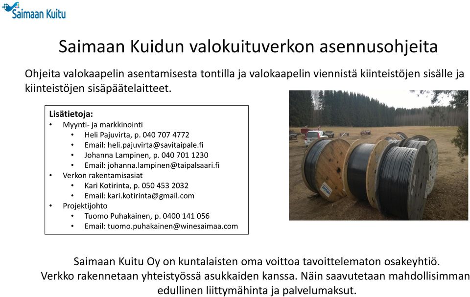 fi Verkon rakentamisasiat Kari Kotirinta, p. 050 453 2032 Email: kari.kotirinta@gmail.com Projektijohto Tuomo Puhakainen, p. 0400 141 056 Email: tuomo.puhakainen@winesaimaa.