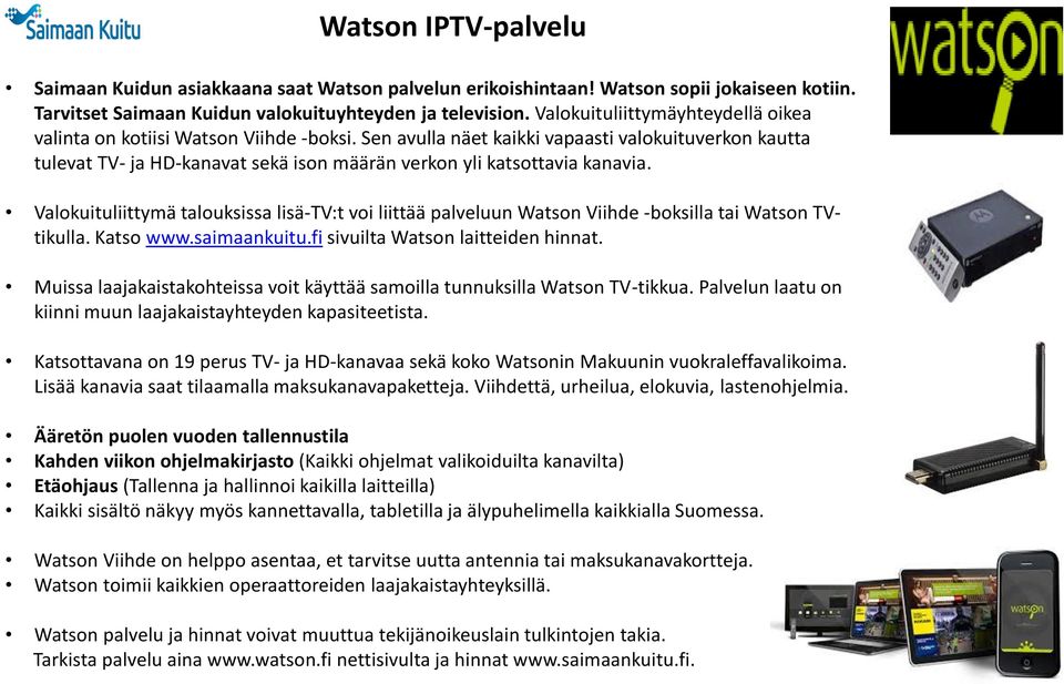 Sen avulla näet kaikki vapaasti valokuituverkon kautta tulevat TV- ja HD-kanavat sekä ison määrän verkon yli katsottavia kanavia.