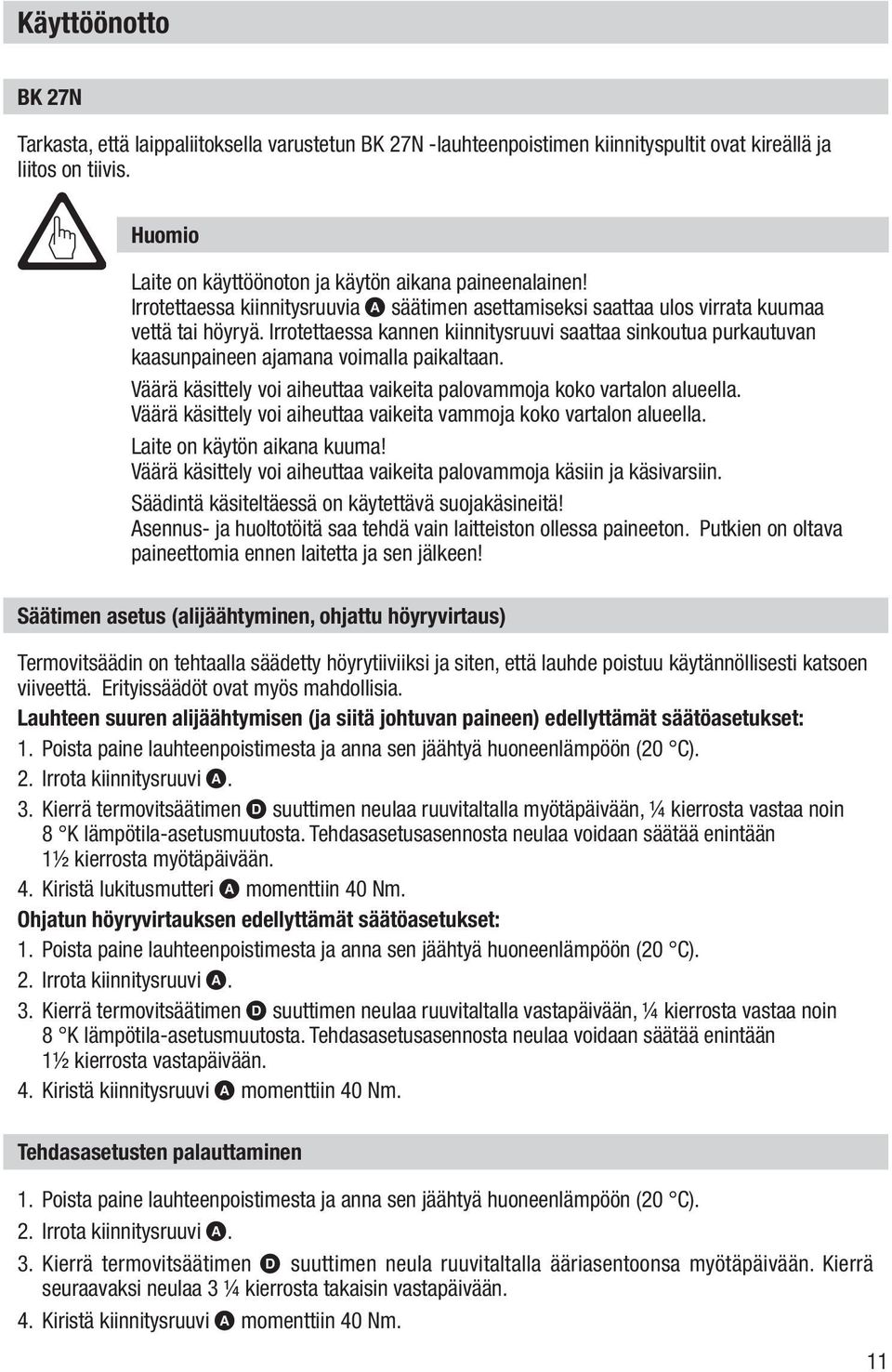 Irrotettaessa kannen kiinnitysruuvi saattaa sinkoutua purkautuvan kaasunpaineen ajamana voimalla paikaltaan. Väärä käsittely voi aiheuttaa vaikeita palovammoja koko vartalon alueella.