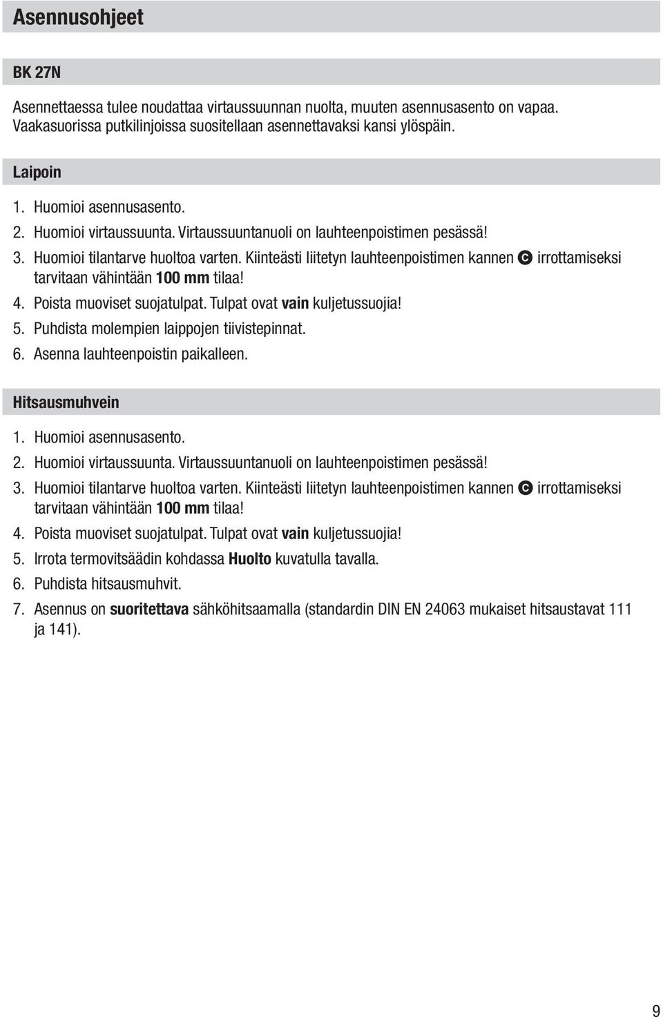 Kiinteästi liitetyn lauhteenpoistimen kannen C irrottamiseksi tarvitaan vähintään 100 mm tilaa! 4. Poista muoviset suojatulpat. Tulpat ovat vain kuljetussuojia! 5.