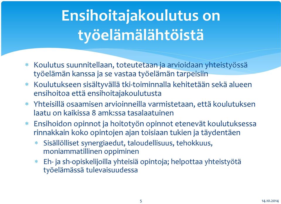 koulutuksen laatu on kaikissa 8 amk:ssa tasalaatuinen Ensihoidon opinnot ja hoitotyön opinnot etenevät koulutuksessa rinnakkain koko opintojen ajan toisiaan tukien ja