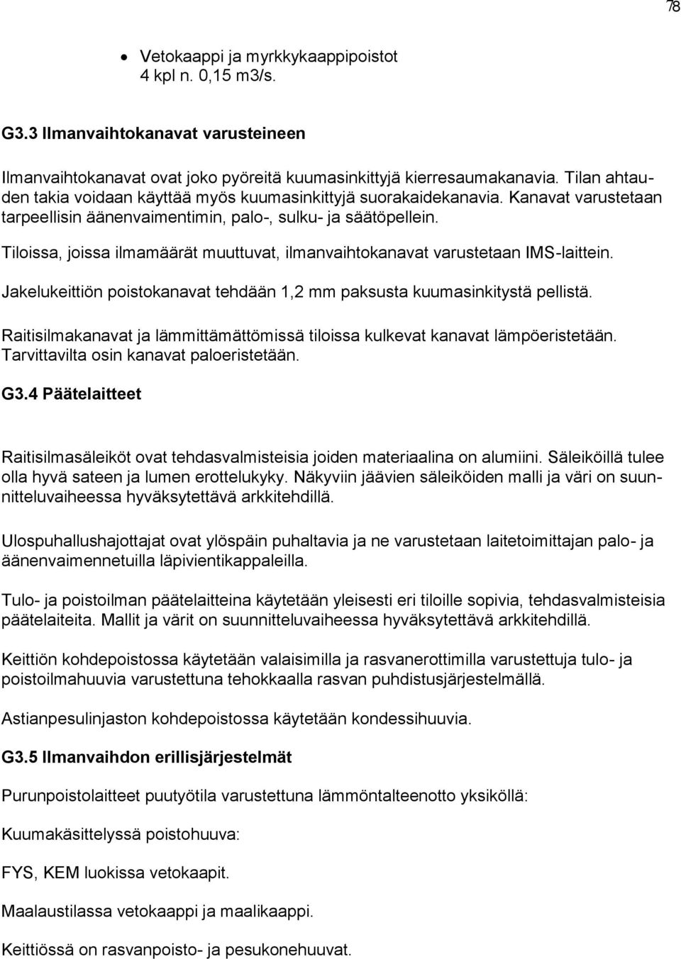 Tiloissa, joissa ilmamäärät muuttuvat, ilmanvaihtokanavat varustetaan IMS-laittein. Jakelukeittiön poistokanavat tehdään 1,2 mm paksusta kuumasinkitystä pellistä.