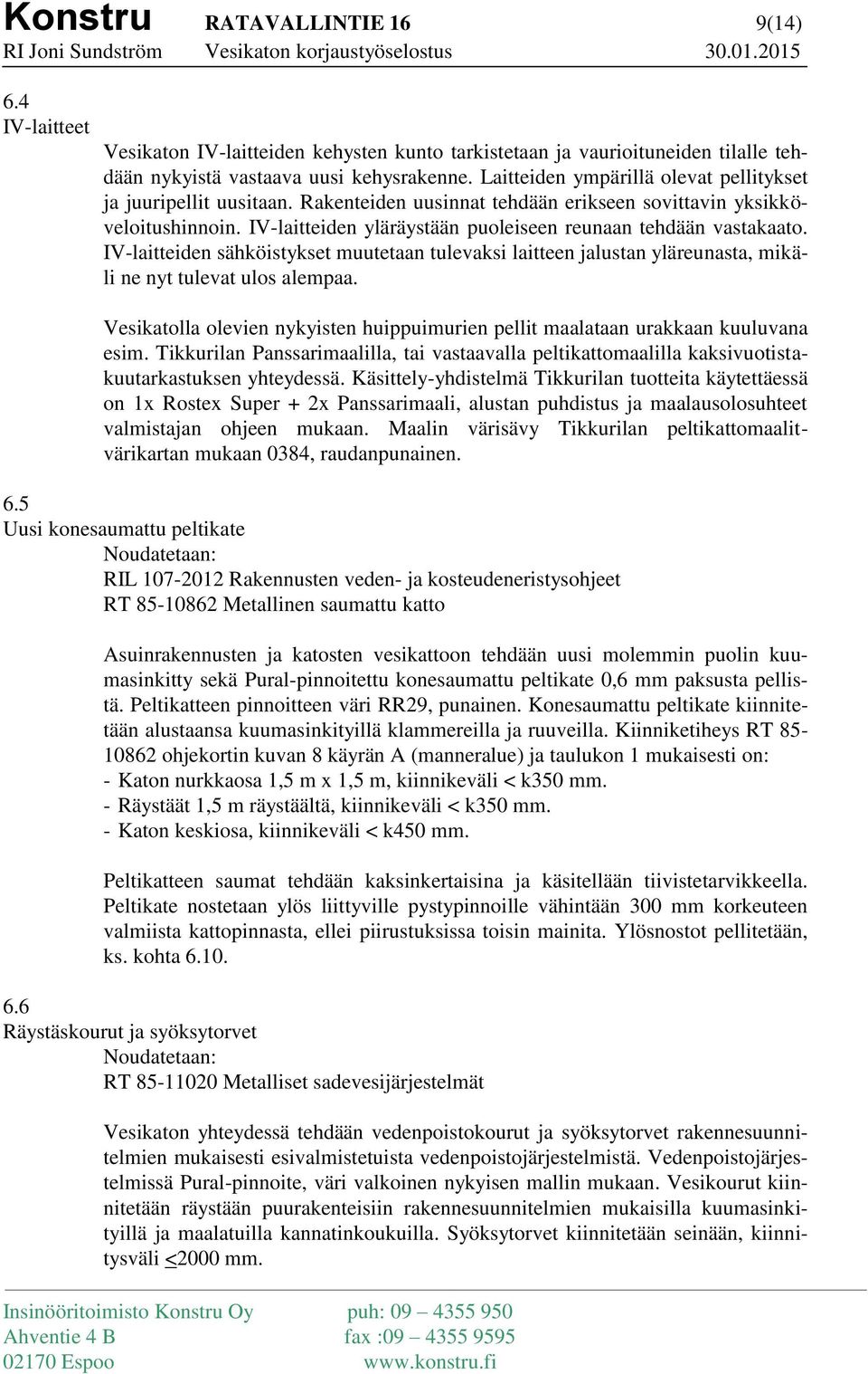 IV-laitteiden yläräystään puoleiseen reunaan tehdään vastakaato. IV-laitteiden sähköistykset muutetaan tulevaksi laitteen jalustan yläreunasta, mikäli ne nyt tulevat ulos alempaa.