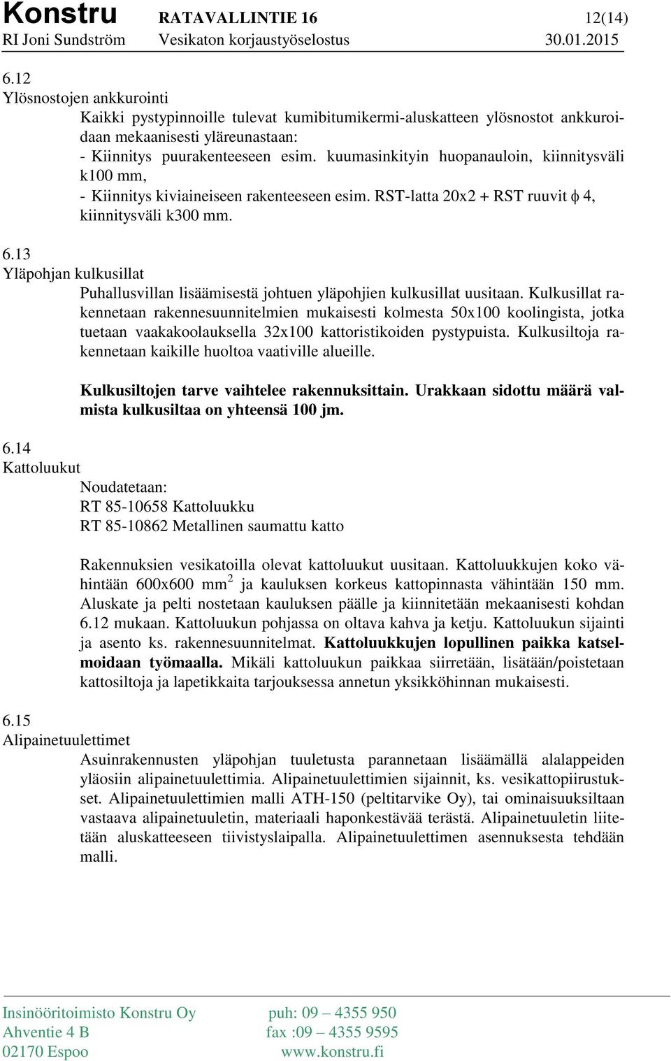 kuumasinkityin huopanauloin, kiinnitysväli k100 mm, - Kiinnitys kiviaineiseen rakenteeseen esim. RST-latta 20x2 + RST ruuvit, kiinnitysväli k300 mm. 6.