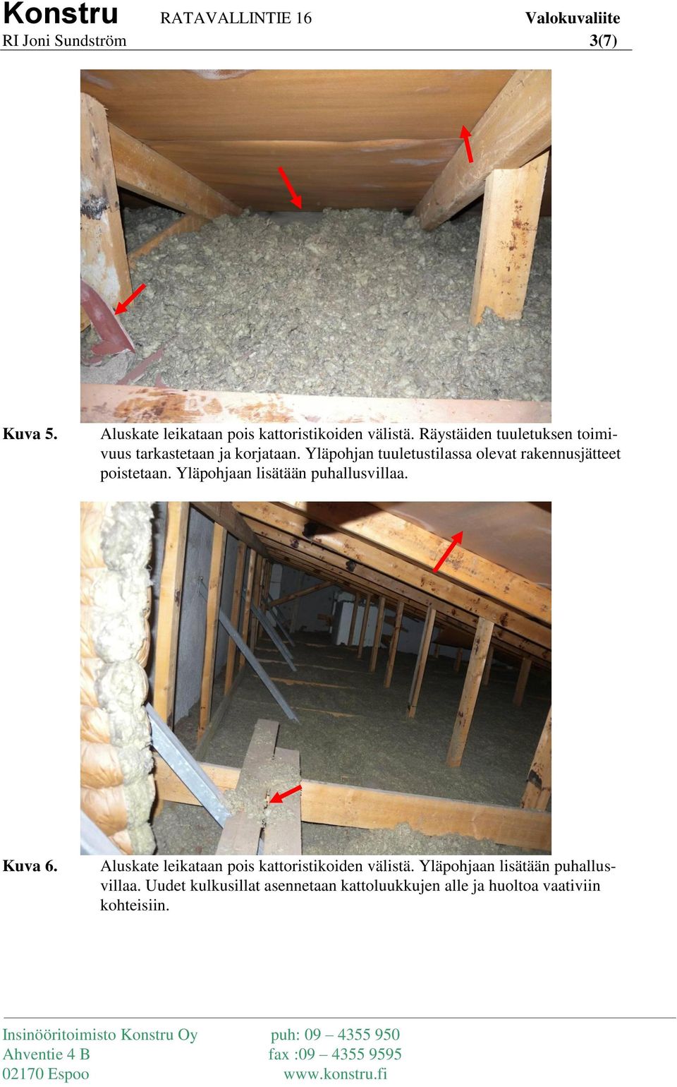 Yläpohjan tuuletustilassa olevat rakennusjätteet poistetaan. Yläpohjaan lisätään puhallusvillaa. Kuva 6.