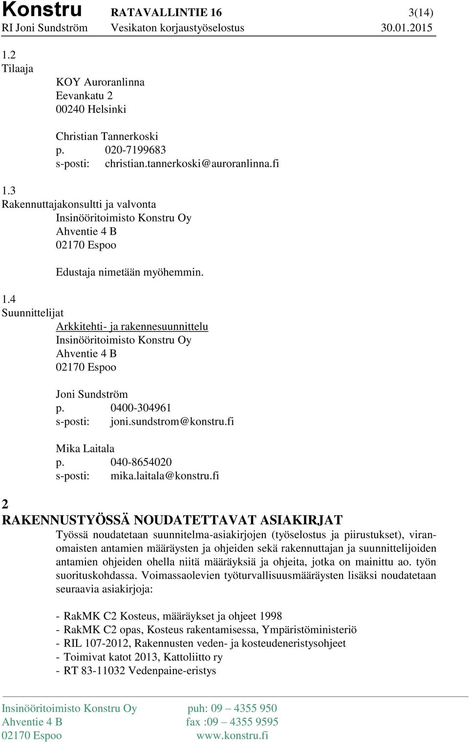 4 Suunnittelijat Arkkitehti- ja rakennesuunnittelu Insinööritoimisto Konstru Oy Ahventie 4 B 02170 Espoo Joni Sundström p. 0400-304961 s-posti: joni.sundstrom@konstru.fi Mika Laitala p.