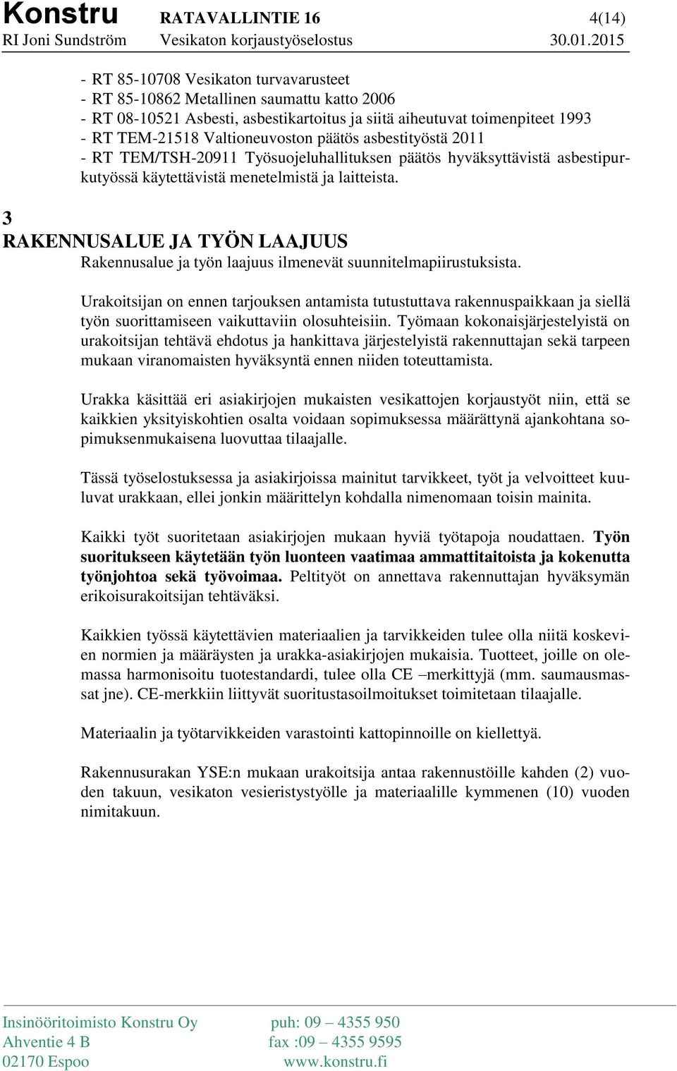 3 RAKENNUSALUE JA TYÖN LAAJUUS Rakennusalue ja työn laajuus ilmenevät suunnitelmapiirustuksista.