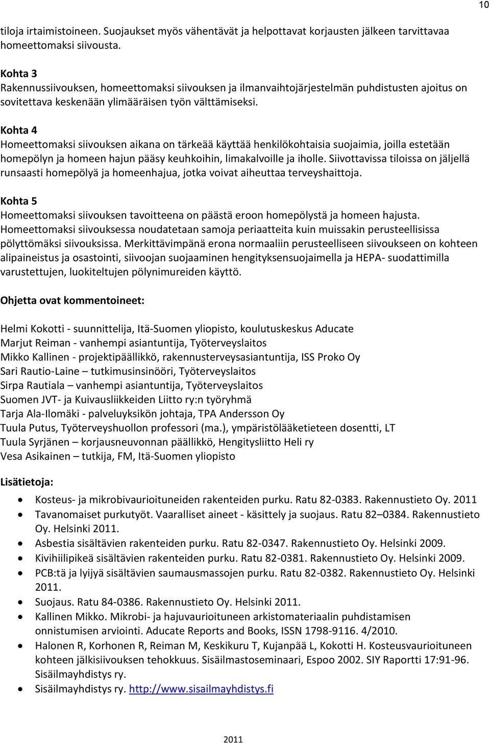 Kohta 4 Homeettomaksi siivouksen aikana on tärkeää käyttää henkilökohtaisia suojaimia, joilla estetään homepölyn ja homeen hajun pääsy keuhkoihin, limakalvoille ja iholle.