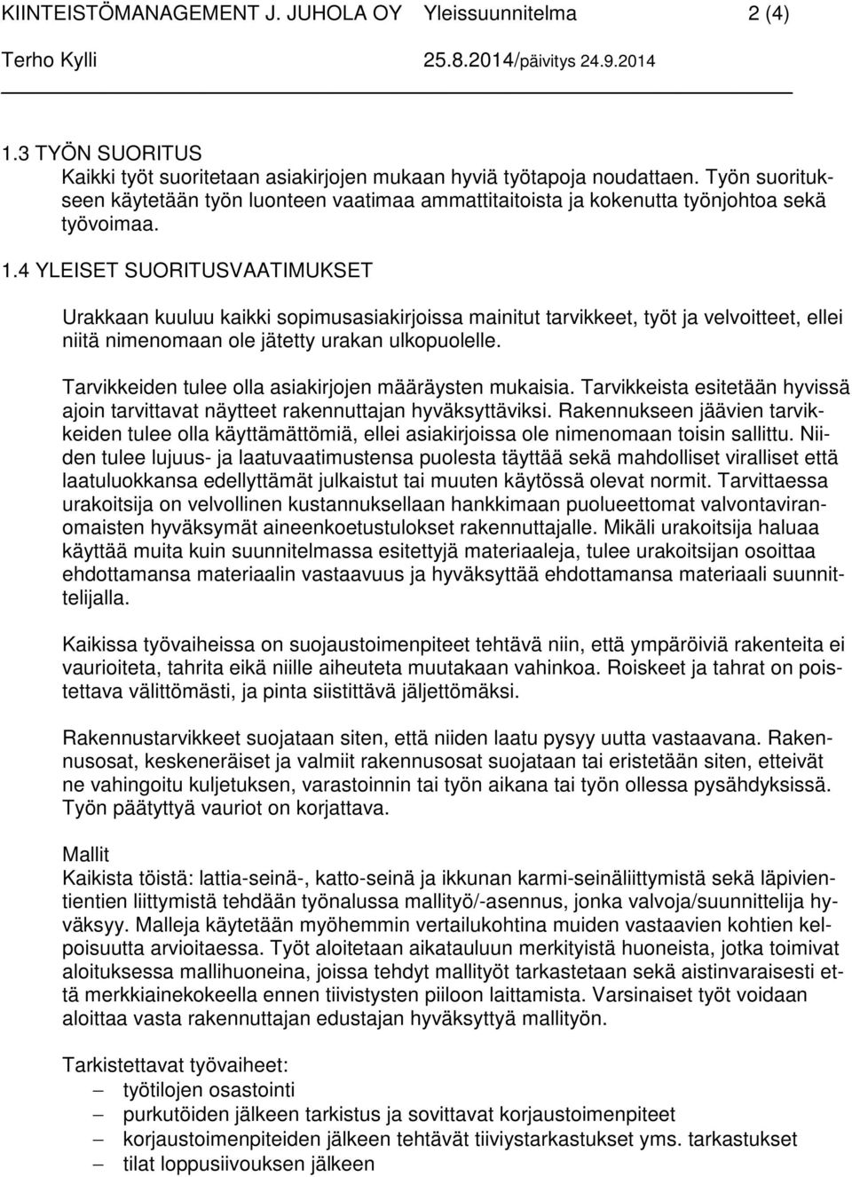 4 YLEISET SUORITUSVAATIMUKSET Urakkaan kuuluu kaikki sopimusasiakirjoissa mainitut tarvikkeet, työt ja velvoitteet, ellei niitä nimenomaan ole jätetty urakan ulkopuolelle.