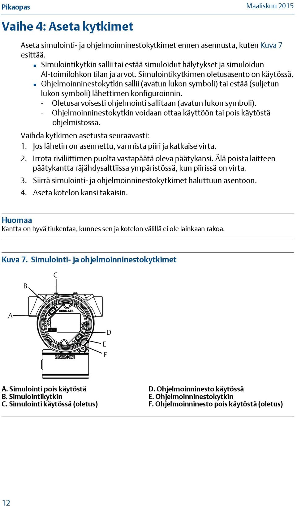 Ohjelmoinninestokytkin sallii (avatun lukon symboli) tai estää (suljetun lukon symboli) lähettimen konfiguroinnin. - Oletusarvoisesti ohjelmointi sallitaan (avatun lukon symboli).