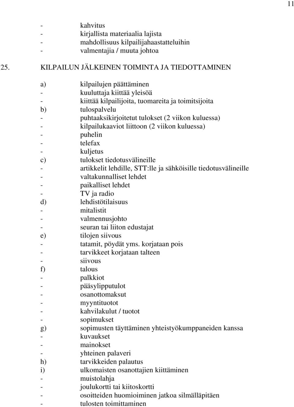 tulokset (2 viikon kuluessa) - kilpailukaaviot liittoon (2 viikon kuluessa) - puhelin - telefax - kuljetus c) tulokset tiedotusvälineille - artikkelit lehdille, STT:lle ja sähköisille