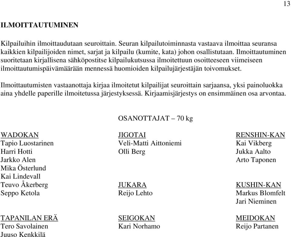 Ilmoittautuminen suoritetaan kirjallisena sähköpostitse kilpailukutsussa ilmoitettuun osoitteeseen viimeiseen ilmoittautumispäivämäärään mennessä huomioiden kilpailujärjestäjän toivomukset.