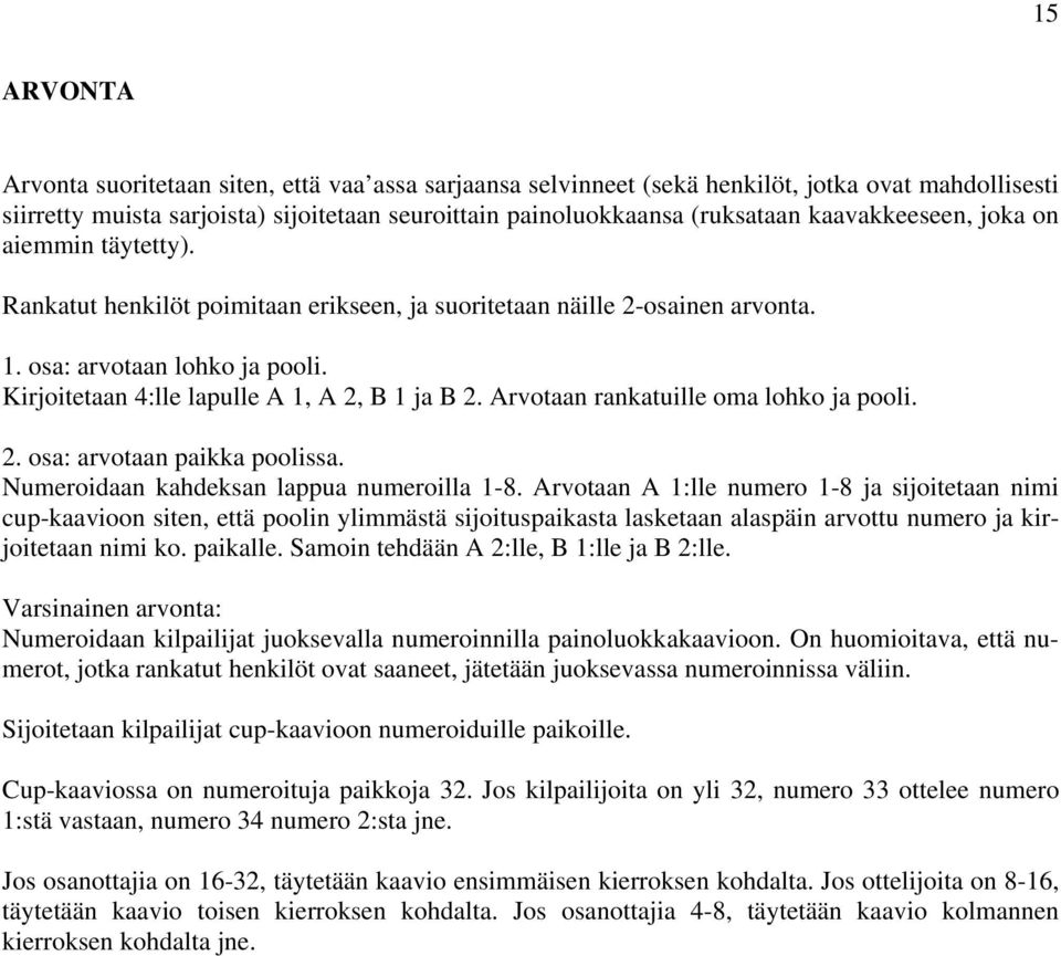 Kirjoitetaan 4:lle lapulle A 1, A 2, B 1 ja B 2. Arvotaan rankatuille oma lohko ja pooli. 2. osa: arvotaan paikka poolissa. Numeroidaan kahdeksan lappua numeroilla 1-8.