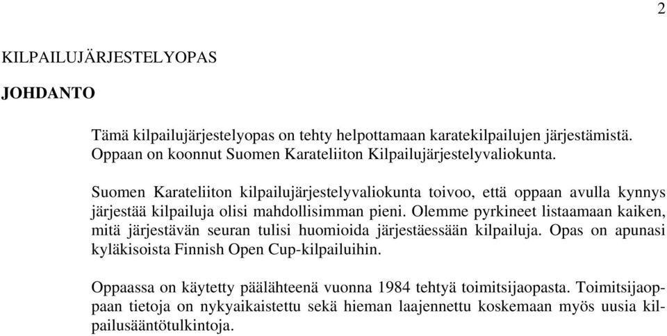 Suomen Karateliiton kilpailujärjestelyvaliokunta toivoo, että oppaan avulla kynnys järjestää kilpailuja olisi mahdollisimman pieni.