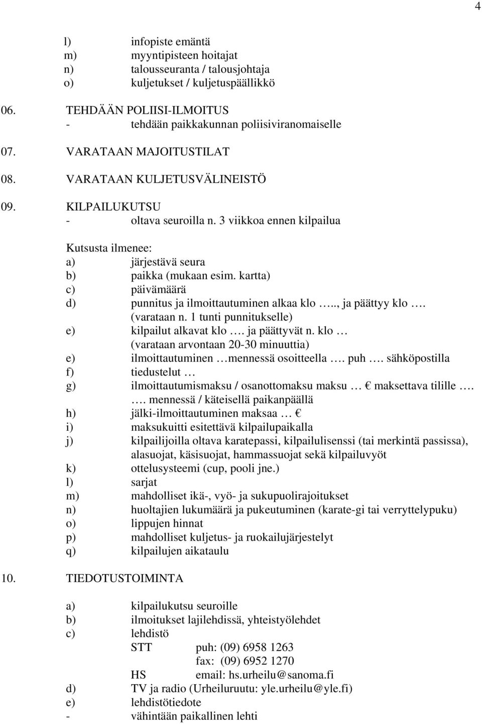 kartta) c) päivämäärä d) punnitus ja ilmoittautuminen alkaa klo.., ja päättyy klo. (varataan n. 1 tunti punnitukselle) e) kilpailut alkavat klo. ja päättyvät n.