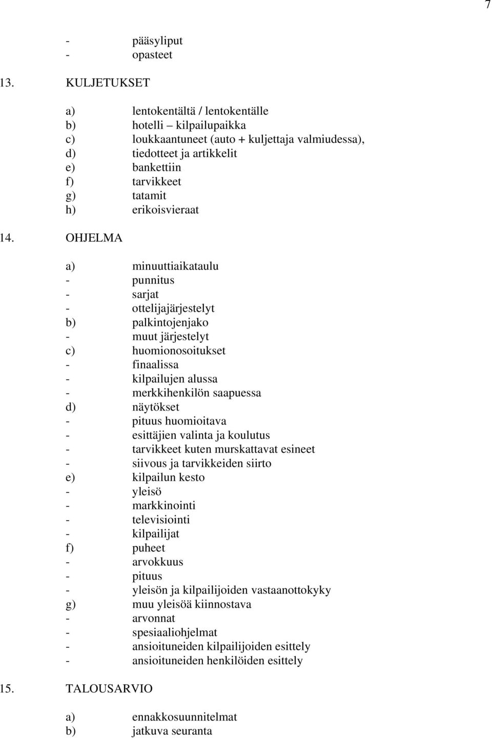 erikoisvieraat a) minuuttiaikataulu - punnitus - sarjat - ottelijajärjestelyt b) palkintojenjako - muut järjestelyt c) huomionosoitukset - finaalissa - kilpailujen alussa - merkkihenkilön saapuessa