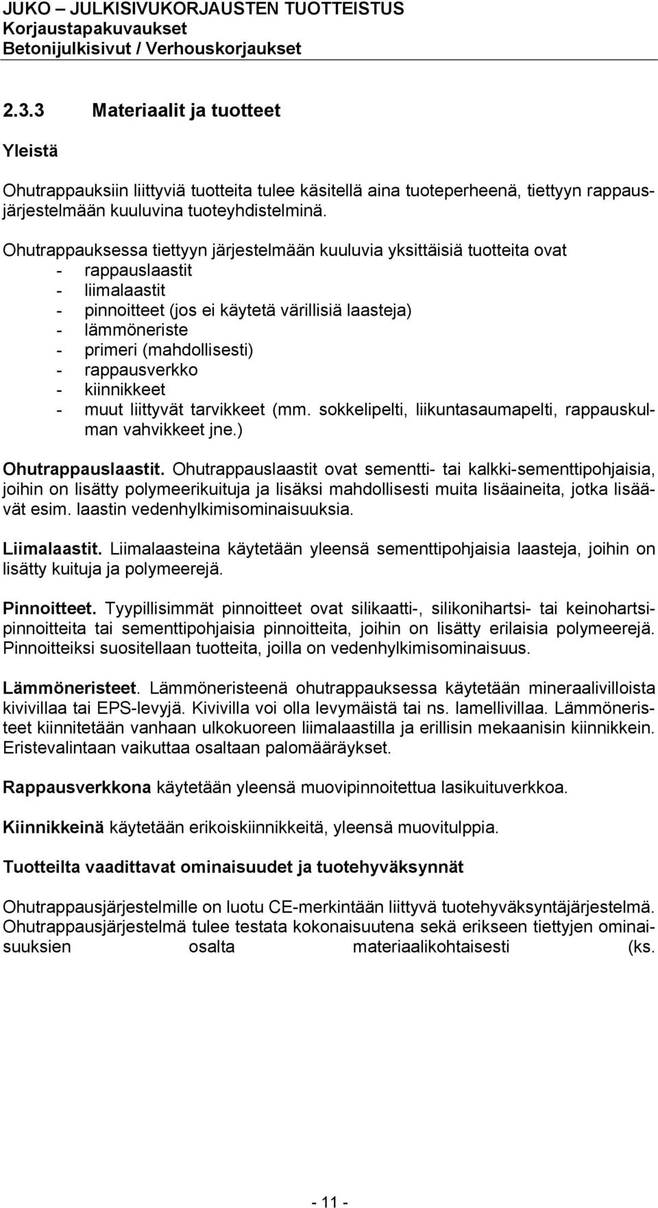 - rappausverkko - kiinnikkeet - muut liittyvät tarvikkeet (mm. sokkelipelti, liikuntasaumapelti, rappauskulman vahvikkeet jne.) Ohutrappauslaastit.