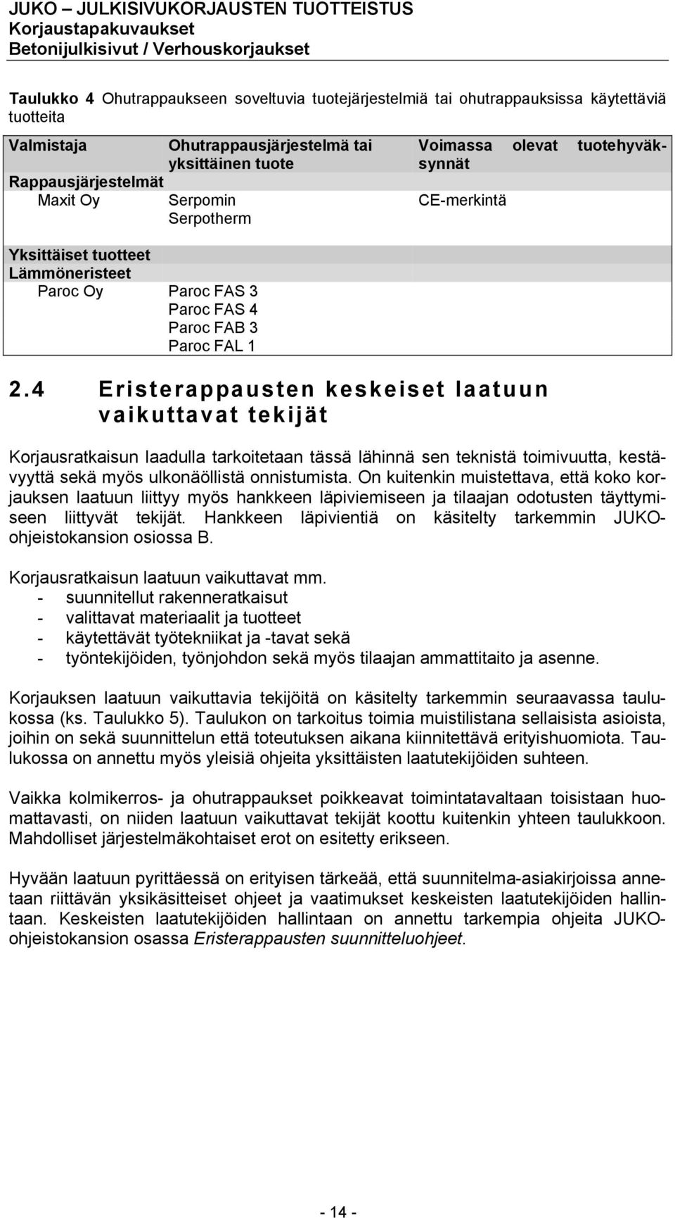 4 Eristerappausten keskeiset laatuun vaikuttavat tekijät Korjausratkaisun laadulla tarkoitetaan tässä lähinnä sen teknistä toimivuutta, kestävyyttä sekä myös ulkonäöllistä onnistumista.