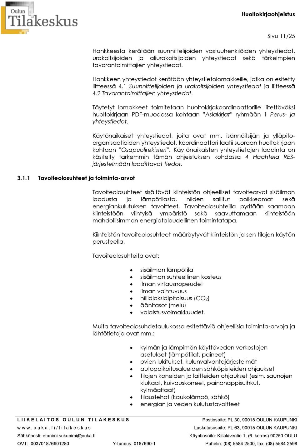 2 Tavarantoimittajien yhteystiedot. Täytetyt lomakkeet toimitetaan huoltokirjakoordinaattorille liitettäväksi huoltokirjaan PDF-muodossa kohtaan Asiakirjat ryhmään 1 Perus- ja yhteystiedot.