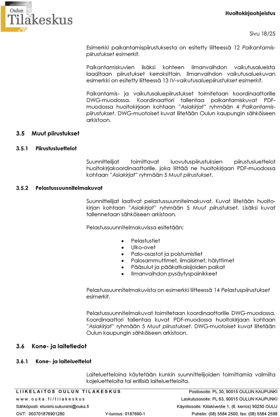 Ilmanvaihdon vaikutusaluekuvan esimerkki on esitetty liitteessä 13 IV-vaikutusaluepiirustukset esimerkit. Paikantamis- ja vaikutusaluepiirustukset toimitetaan koordinaattorille DWG-muodossa.