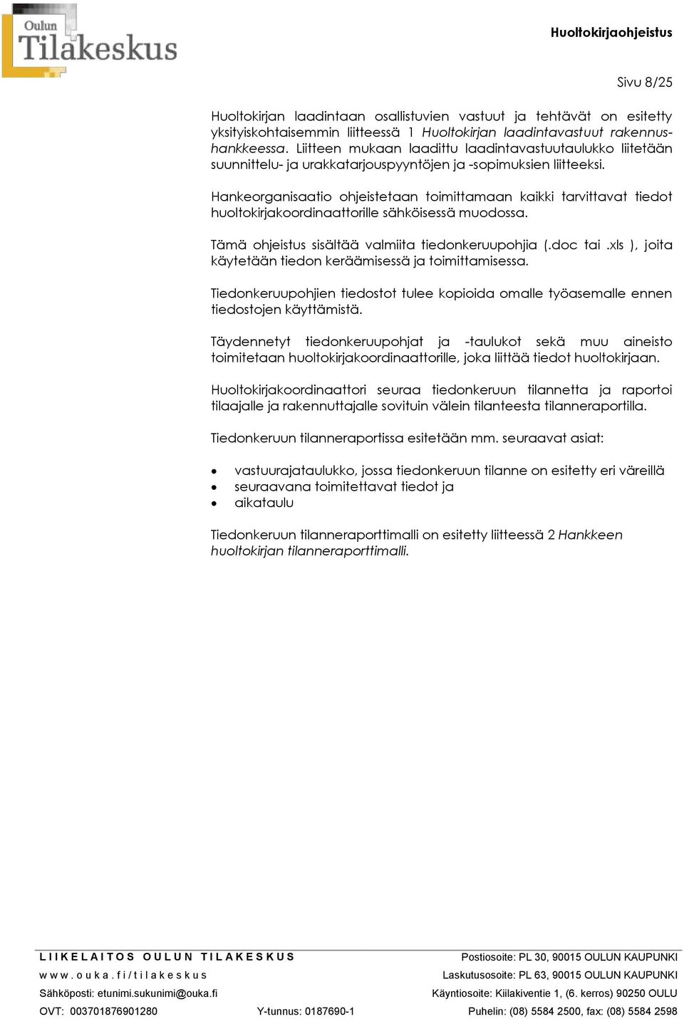 Hankeorganisaatio ohjeistetaan toimittamaan kaikki tarvittavat tiedot huoltokirjakoordinaattorille sähköisessä muodossa. Tämä ohjeistus sisältää valmiita tiedonkeruupohjia (.doc tai.