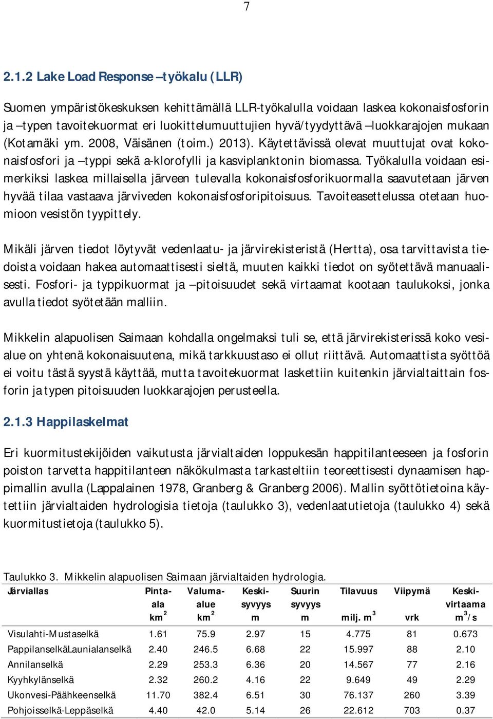 mukaan (Kotamäki ym. 2008, Väisänen (toim.) 2013). Käytettävissä olevat muuttujat ovat kokonaisfosfori ja typpi sekä a-klorofylli ja kasviplanktonin biomassa.