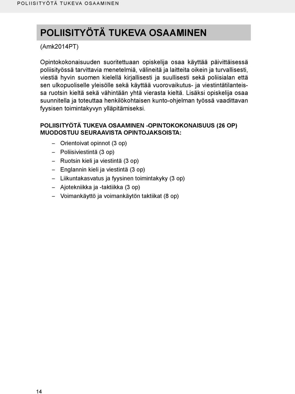 ruotsin kieltä sekä vähintään yhtä vierasta kieltä. Lisäksi opiskelija osaa suunnitella ja toteuttaa henkilökohtaisen kunto-ohjelman työssä vaadittavan fyysisen toimintakyvyn ylläpitämiseksi.