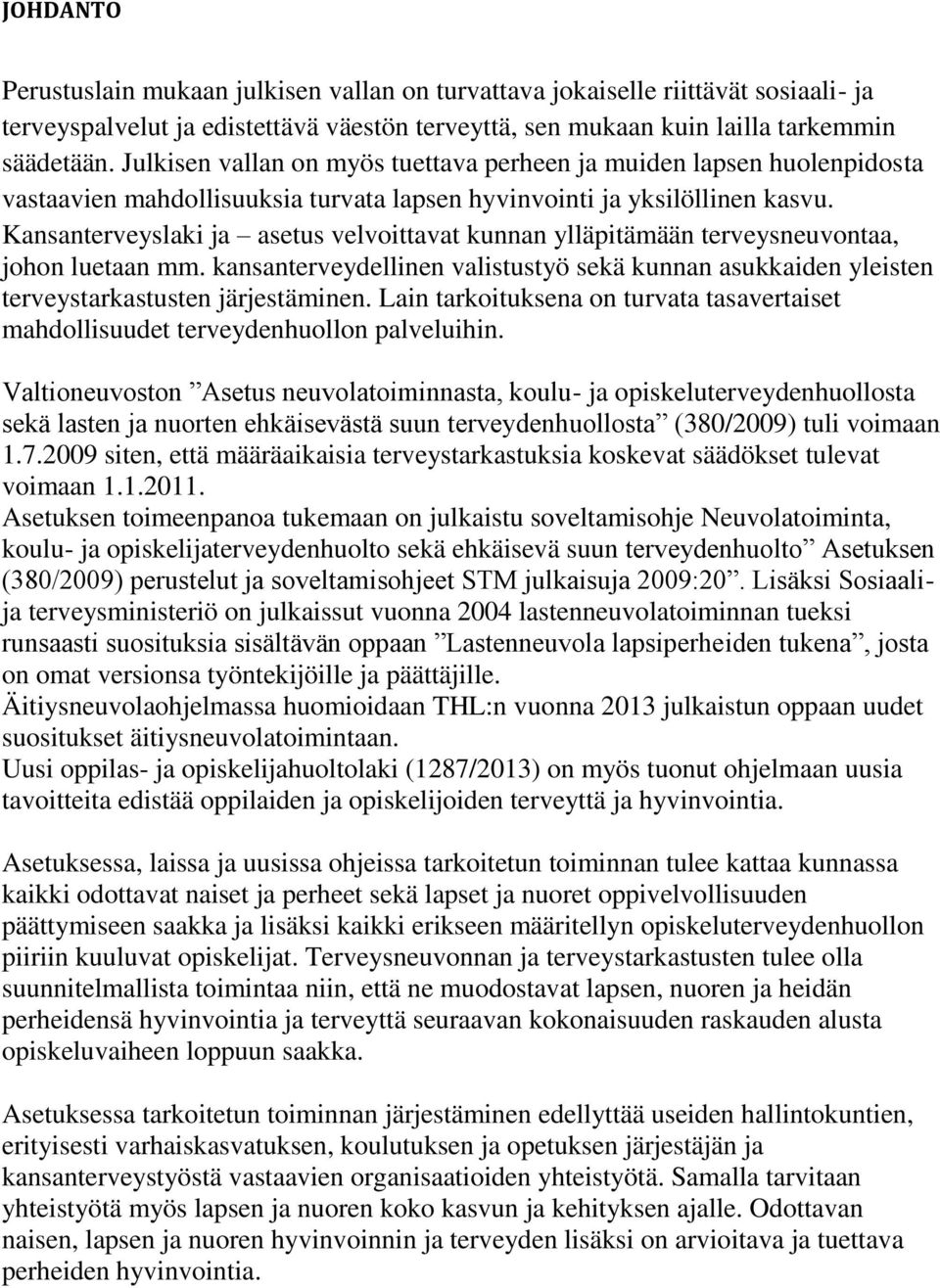 Kansanterveyslaki ja asetus velvoittavat kunnan ylläpitämään terveysneuvontaa, johon luetaan mm. kansanterveydellinen valistustyö sekä kunnan asukkaiden yleisten terveystarkastusten järjestäminen.