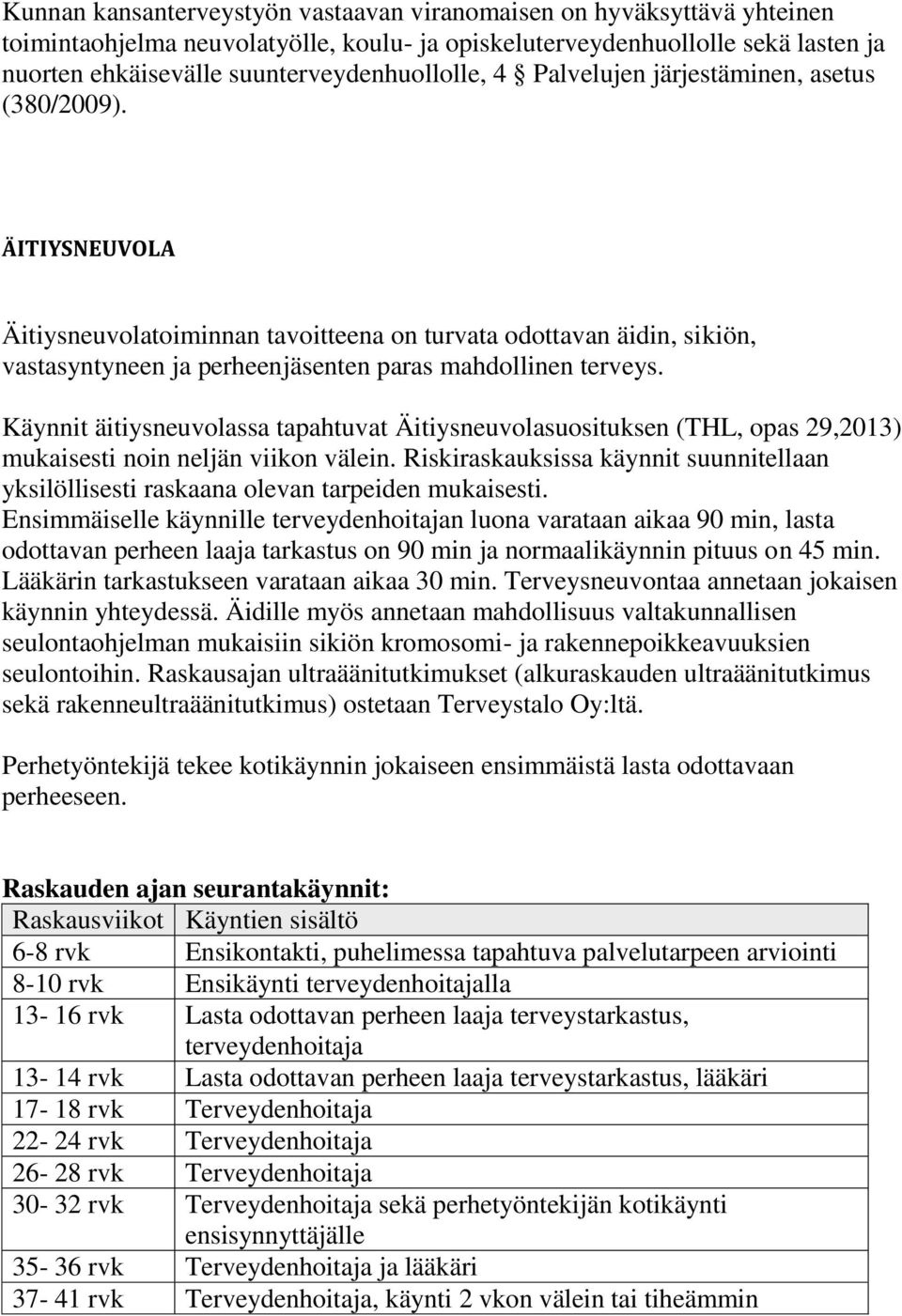 ÄITIYSNEUVOLA Äitiysneuvolatoiminnan tavoitteena on turvata odottavan äidin, sikiön, vastasyntyneen ja perheenjäsenten paras mahdollinen terveys.