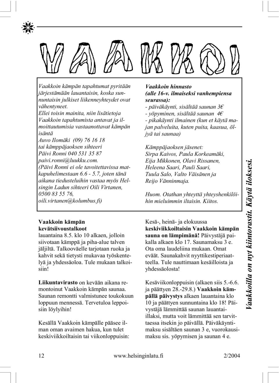 paivi.ronni@luukku.com. (Päivi Ronni ei ole tavoitettavissa matkapuhelimestaan 6.6-5.7, joten tänä aikana tiedusteluihin vastaa myös Helsingin Ladun sihteeri Oili Virtanen, 0500 83 55 76, oili.