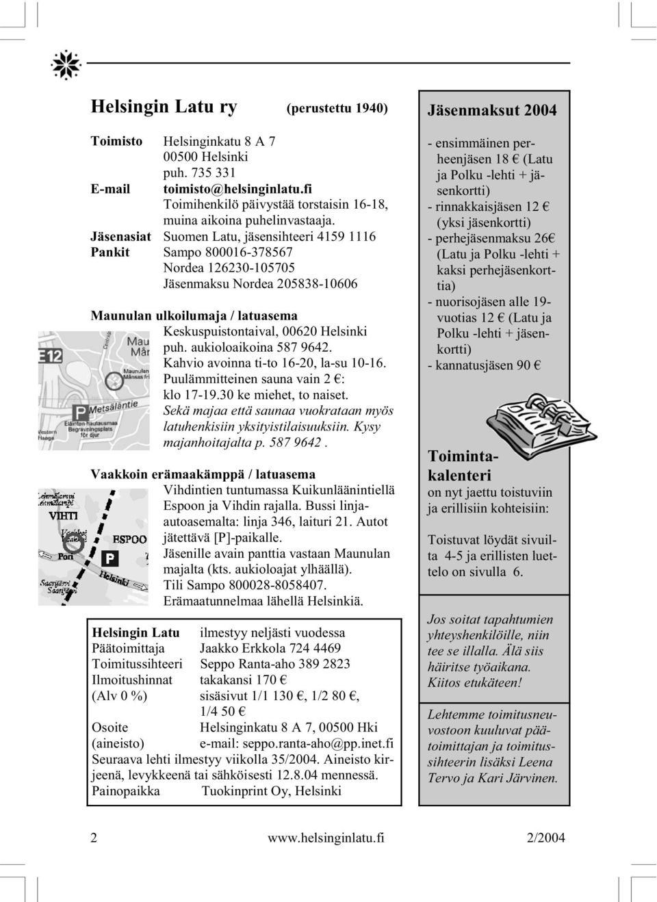 aukioloaikoina 587 9642. Kahvio avoinna ti-to 16-20, la-su 10-16. Puulämmitteinen sauna vain 2 : klo 17-19.30 ke miehet, to naiset.
