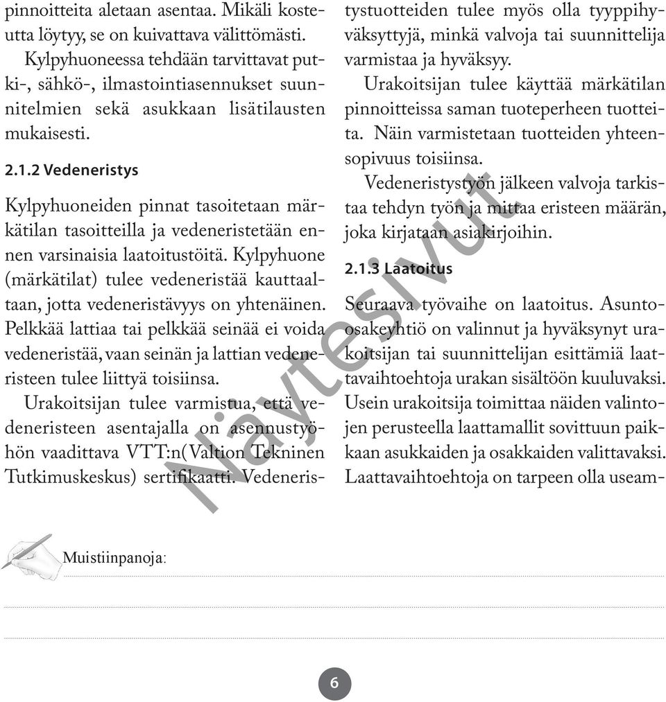 2 Vedeneristys Kylpyhuoneiden pinnat tasoitetaan märkätilan tasoitteilla ja vedeneristetään ennen varsinaisia laatoitustöitä.