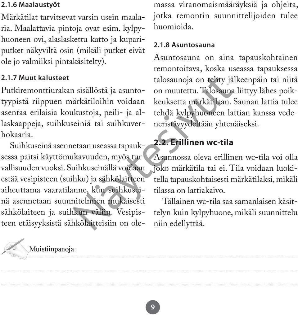 7 Muut kalusteet Putkiremonttiurakan sisällöstä ja asuntotyypistä riippuen märkätiloihin voidaan asentaa erilaisia koukustoja, peili- ja allaskaappeja, suihkuseiniä tai suihkuverhokaaria.