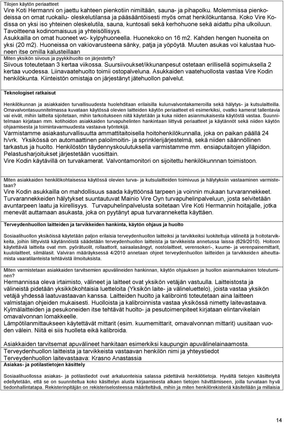 Koko Vire Kodissa on yksi iso yhteinen oleskelutila, sauna, kuntosali sekä kerhohuone sekä aidattu piha ulkoiluun. Tavoitteena kodinomaisuus ja yhteisöllisyys.