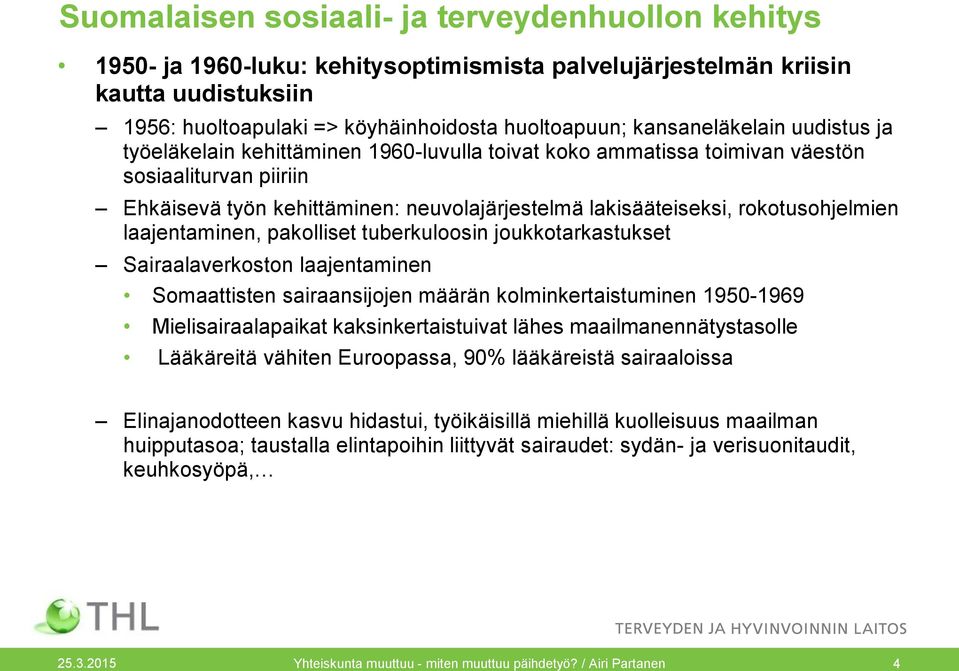 rokotusohjelmien laajentaminen, pakolliset tuberkuloosin joukkotarkastukset Sairaalaverkoston laajentaminen Somaattisten sairaansijojen määrän kolminkertaistuminen 1950-1969 Mielisairaalapaikat