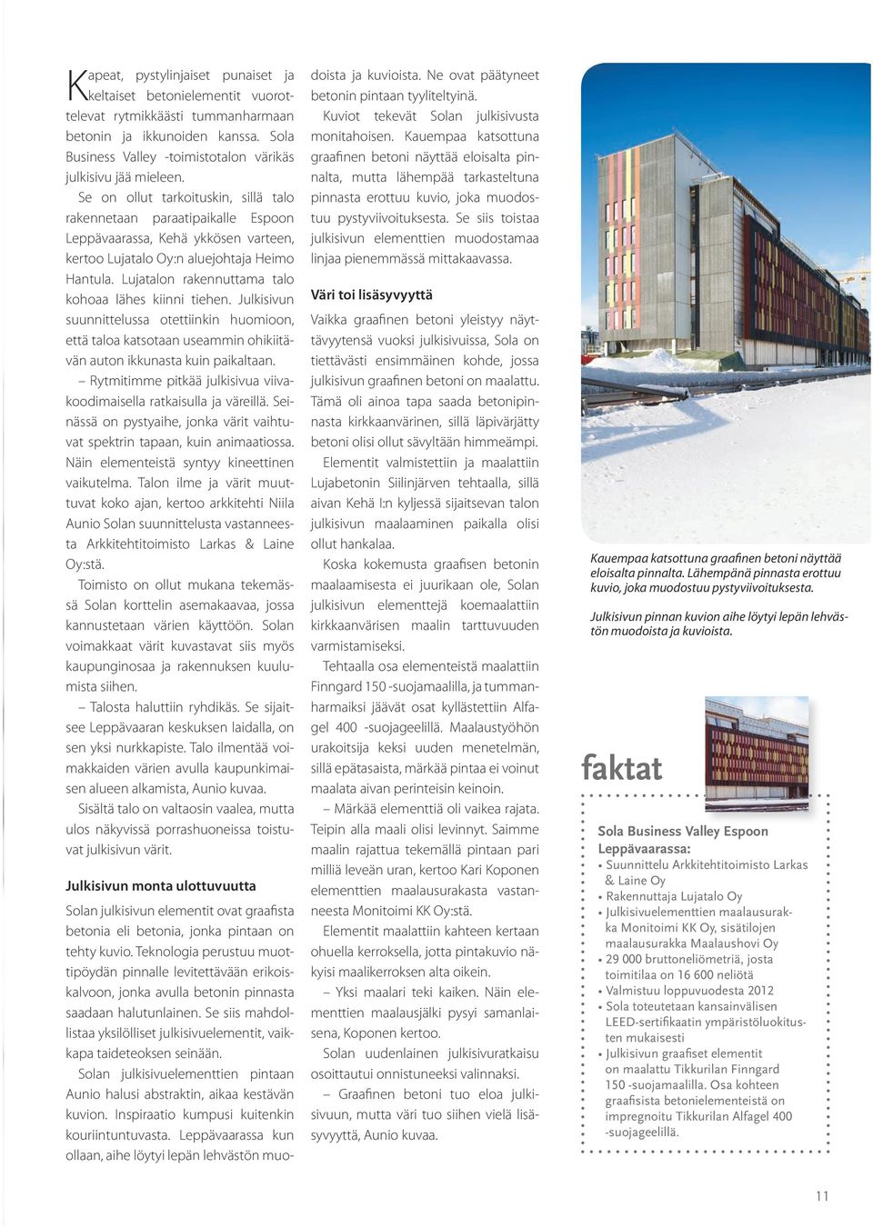 Lujatalon rakennuttama talo kohoaa lähes kiinni tiehen. Julkisivun suunnittelussa otettiinkin huomioon, että taloa katsotaan useammin ohikiitävän auton ikkunasta kuin paikaltaan.