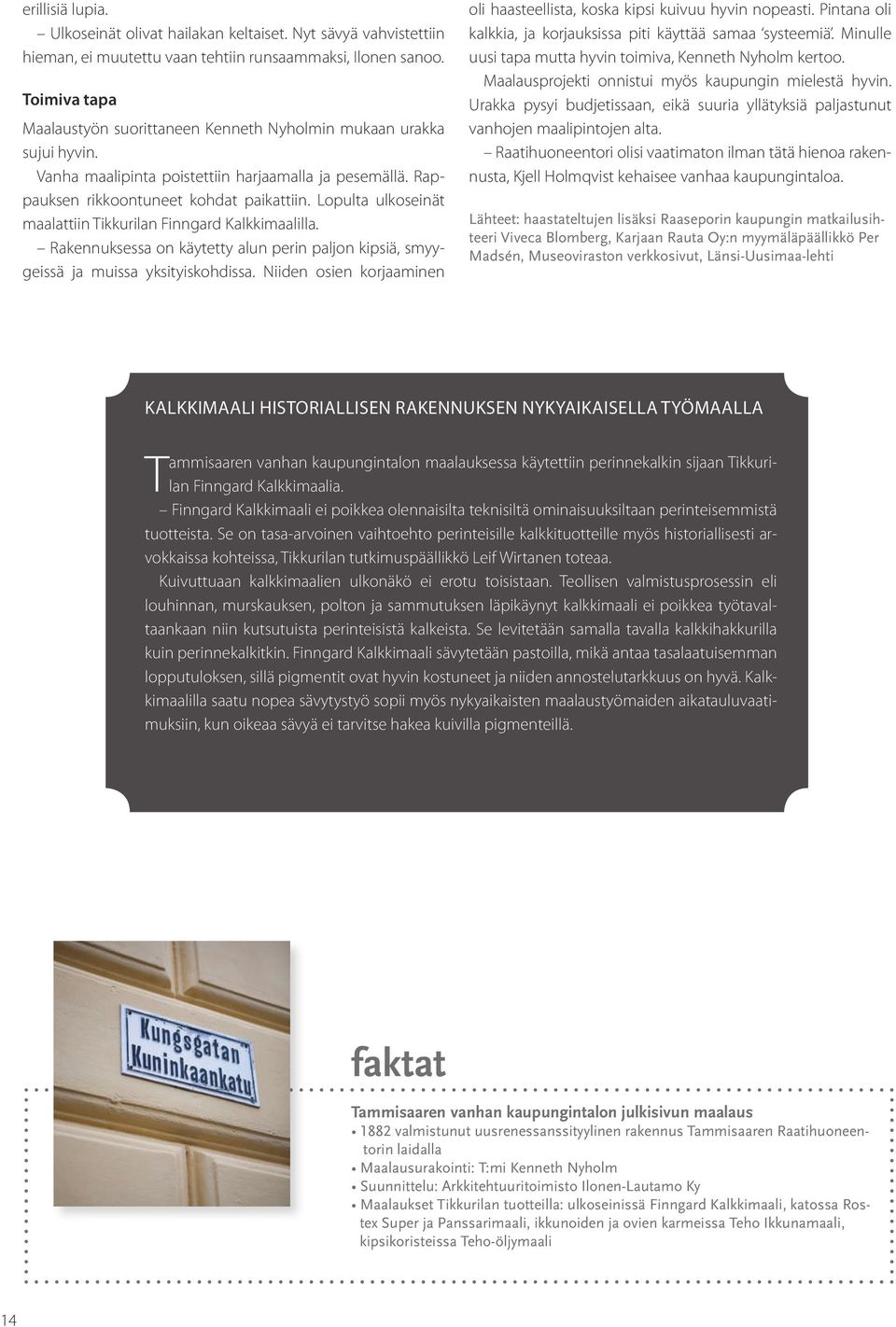 Lopulta ulkoseinät maalattiin Tikkurilan Finngard Kalkkimaalilla. Rakennuksessa on käytetty alun perin paljon kipsiä, smyygeissä ja muissa yksityiskohdissa.