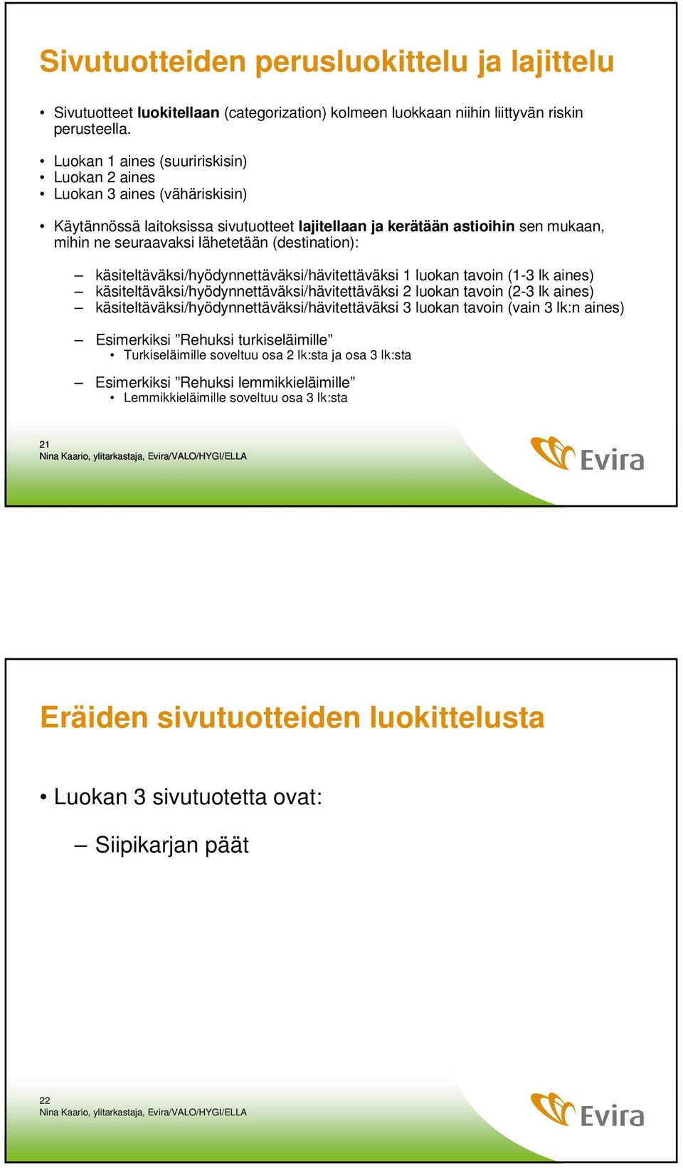 (destination): käsiteltäväksi/hyödynnettäväksi/hävitettäväksi 1 luokan tavoin (1-3 lk aines) käsiteltäväksi/hyödynnettäväksi/hävitettäväksi 2 luokan tavoin (2-3 lk aines)