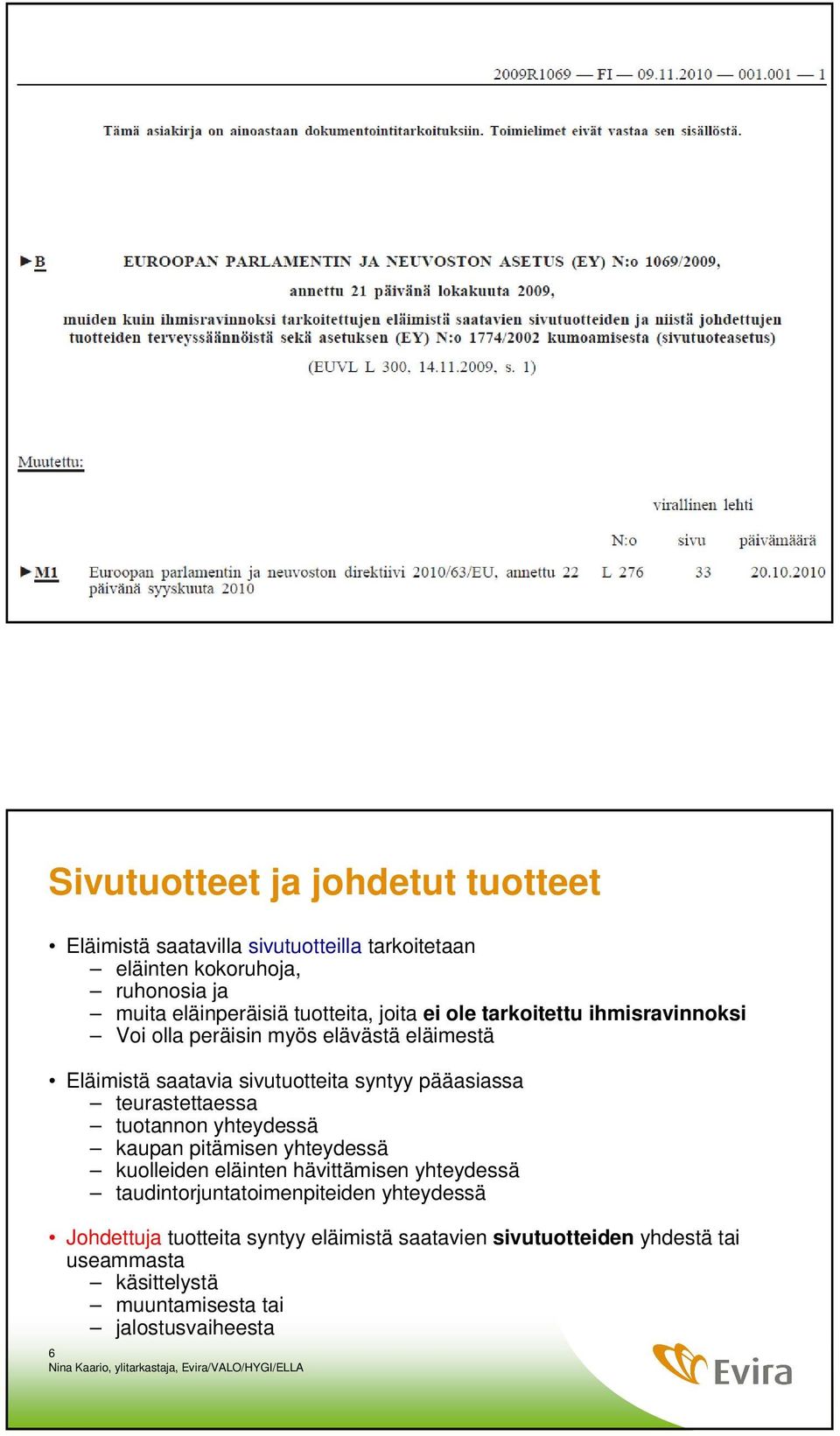 pääasiassa teurastettaessa tuotannon yhteydessä kaupan pitämisen yhteydessä kuolleiden eläinten hävittämisen yhteydessä
