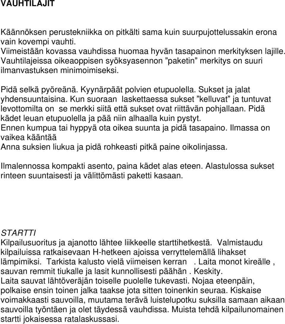 Kun suoraan laskettaessa sukset kelluvat ja tuntuvat levottomilta on se merkki siitä että sukset ovat riittävän pohjallaan. Pidä kädet leuan etupuolella ja pää niin alhaalla kuin pystyt.