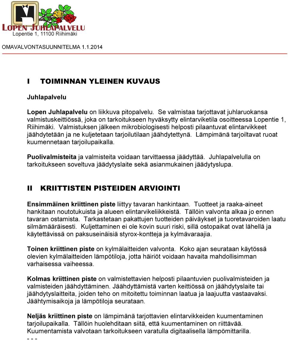 Valmistuksen jälkeen mikrobiologisesti helposti pilaantuvat elintarvikkeet jäähdytetään ja ne kuljetetaan tarjoilutilaan jäähdytettynä. Lämpimänä tarjoiltavat ruoat kuumennetaan tarjoilupaikalla.