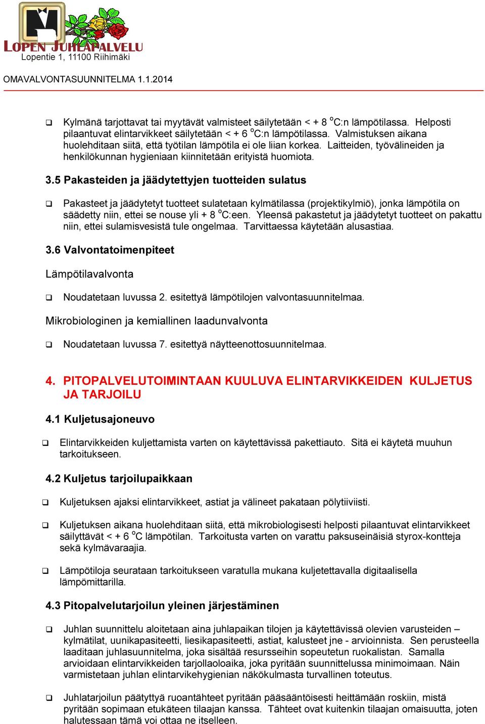 5 Pakasteiden ja jäädytettyjen tuotteiden sulatus Pakasteet ja jäädytetyt tuotteet sulatetaan kylmätilassa (projektikylmiö), jonka lämpötila on säädetty niin, ettei se nouse yli + 8 o C:een.