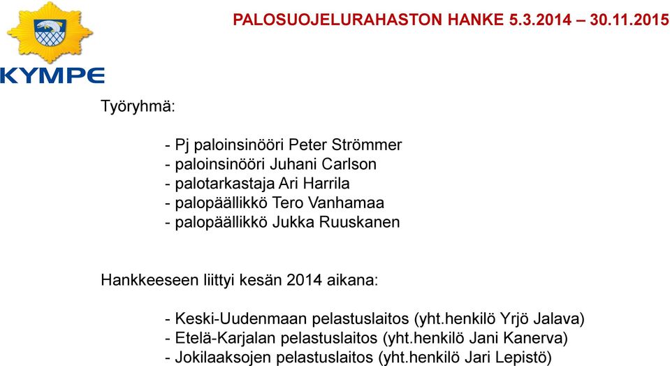Harrila - palopäällikkö Tero Vanhamaa - palopäällikkö Jukka Ruuskanen Hankkeeseen liittyi kesän 2014