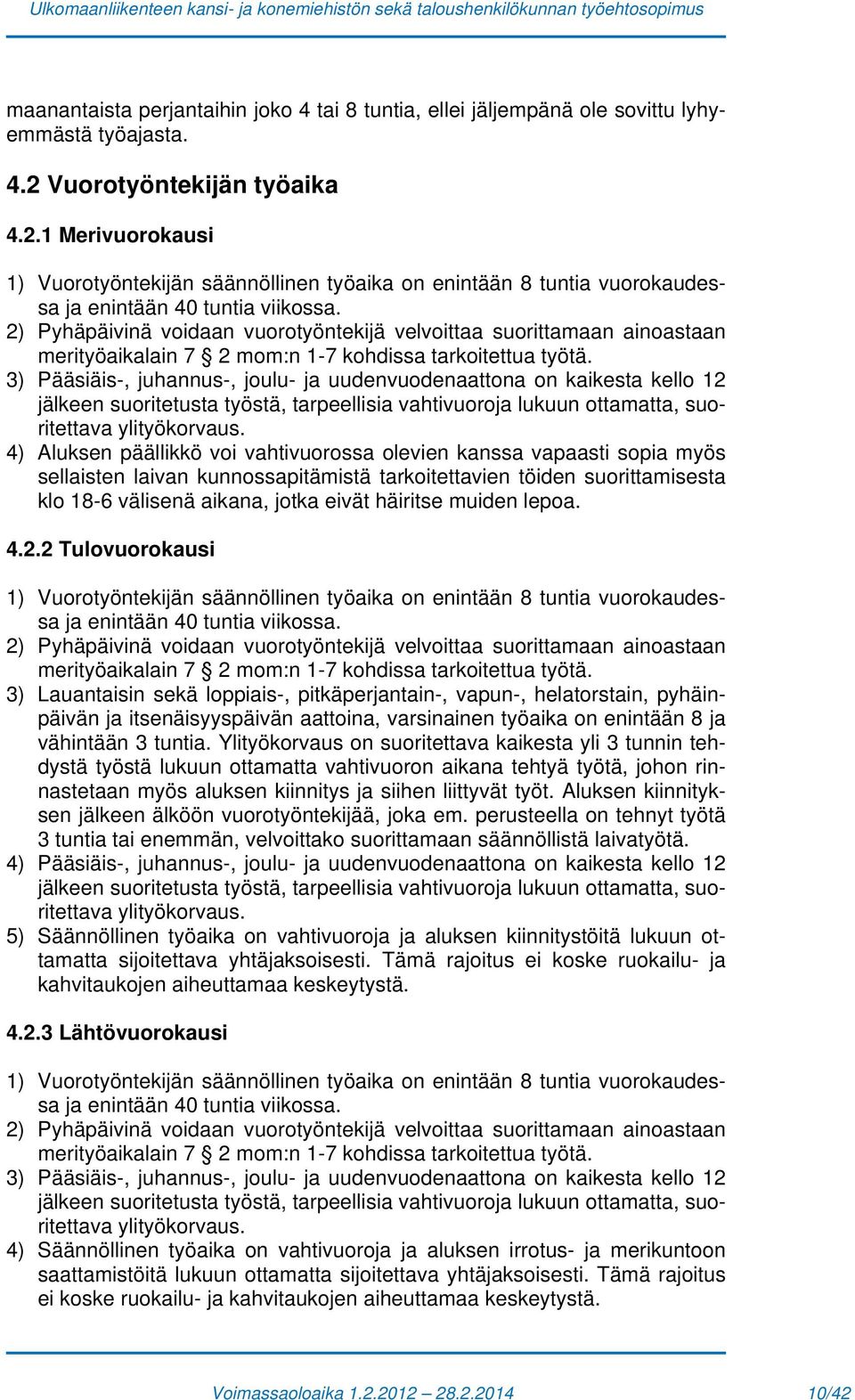 2) Pyhäpäivinä voidaan vuorotyöntekijä velvoittaa suorittamaan ainoastaan merityöaikalain 7 2 mom:n 1-7 kohdissa tarkoitettua työtä.