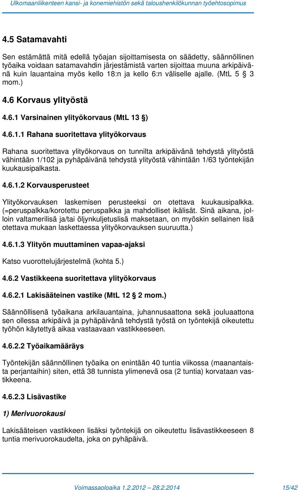 tunnilta arkipäivänä tehdystä ylityöstä vähintään 1/102 ja pyhäpäivänä tehdystä ylityöstä vähintään 1/63 työntekijän kuukausipalkasta. 4.6.1.2 Korvausperusteet Ylityökorvauksen laskemisen perusteeksi on otettava kuukausipalkka.