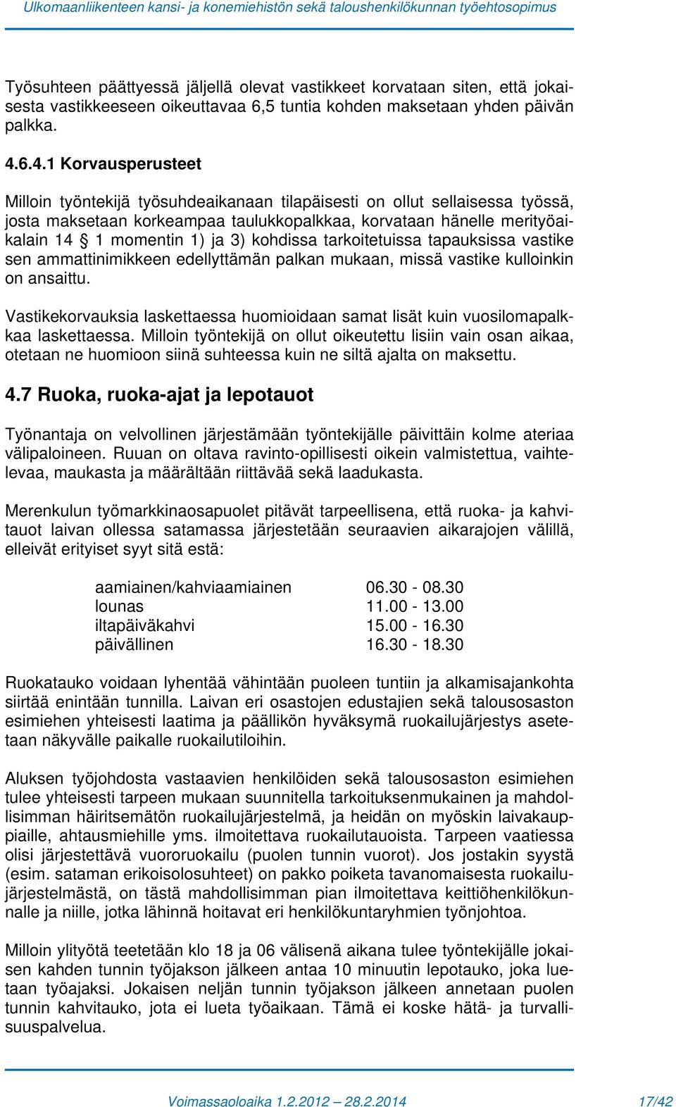 3) kohdissa tarkoitetuissa tapauksissa vastike sen ammattinimikkeen edellyttämän palkan mukaan, missä vastike kulloinkin on ansaittu.